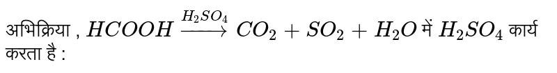 अभिक्रिया , `HCOOH overset(H_(2)SO_(4))to CO + H_(2)O`  में `H_(2)SO_(4)` कार्य करता है :