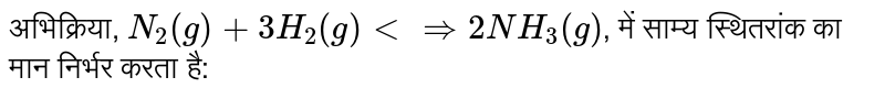 अभिक्रिया, `N_(2)(g) + 3H_(2)(g) ltimplies 2NH_(3)(g)`, में साम्य स्थितरांक का मान निर्भर करता है: 
