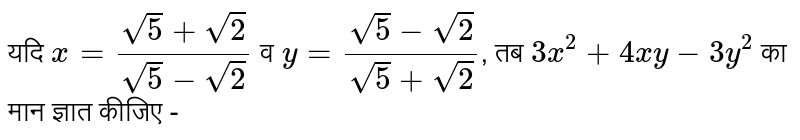 यदि `x=(sqrt(5)+sqrt(2))/(sqrt(5)-sqrt(2))` व `y=(sqrt(5)-sqrt(2))/(sqrt(5)+sqrt(2))`,  तब `3x^(2)+4xy-3y^(2)` का मान ज्ञात कीजिए -