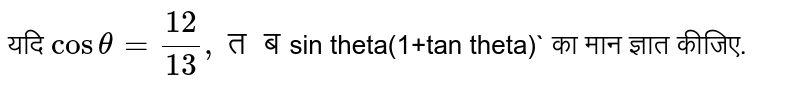 यदि   `cos theta =12/13, तब `sin theta(1+tan theta)` का मान ज्ञात कीजिए. 