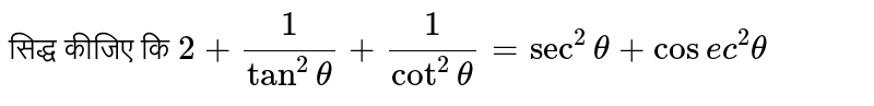 सिद्ध कीजिए कि `2+(1)/(tan ^(2)theta)+(1)/(cot^(2)theta)=sec ^(2)theta+cosec ""^(2)theta` 