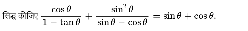 सिद्ध कीजिए `(cos theta)/(1-tan theta)+(sin ^(2)theta)/(sin theta-cos theta)=sin theta+cos theta. `
