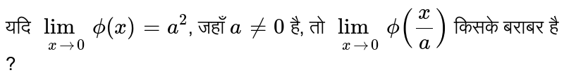  यदि `underset(x rarr 0)lim phi (x)=a^(2)`,  जहाँ `a!=0`  है, तो `underset (x rarr0) lim phi ((x)/(a))` किसके  बराबर है ? 