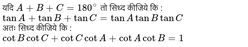 यदि `A +B +C =180^(@)`  तो सिध्द कीजिये कि :  <br> `tan A + tan B + tan  C = tan A tan B tan C`  <br> अतः सिध्द कीजिये कि :  <br> `cot  B cot C+ cot C  cot A + cot  A cot B =1`