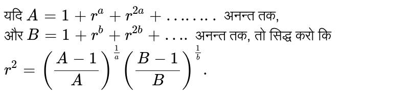 यदि `A=1+r^(a)+r^(2a)+……..` अनन्त तक, <br>   और   `B=1+r^(b)+r^(2b)+….` अनन्त तक, तो सिद्ध करो कि  <br>   `r^(2)=((A-1)/(A))^((1)/(a))((B-1)/(B))^((1)/(b)).`