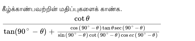 கீழ்க்காண்பவற்றின்‌ மதிப்புகளைக்‌ காண்க. `frac{cot theta}{tan (90^@ - theta) + frac{cos (90^@ - theta ) tan theta sec (90^@ - theta)}{sin (90^@- theta)cot (90^@ - theta) cosec (90^@ - theta)}`