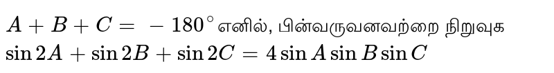 `A+B+C=-180^@`எனில், பின்வருவனவற்றை நிறுவுக`sin2A+sin2B+sin2C=4sinAsinBsinC`