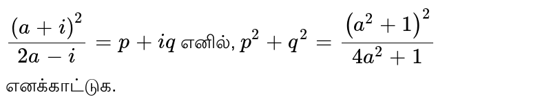 `((a + i)^2)/(2a - i) = p + iq` எனில், `p^2 + q^2= ((a^2 + 1)^2)/(4a^2 + 1)` எனக்காட்டுக.