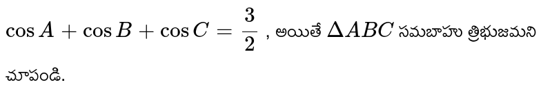 `cos A + cos B + cos C = 3/2` , అయితే `Delta ABC` సమబాహు త్రిభుజమని చూపండి.