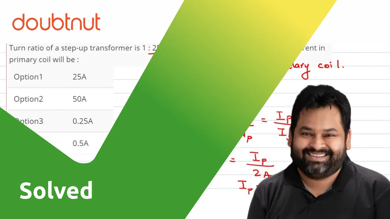 turn-ratio-of-a-step-up-transformer-is-1-25-if-current-in-load-coil