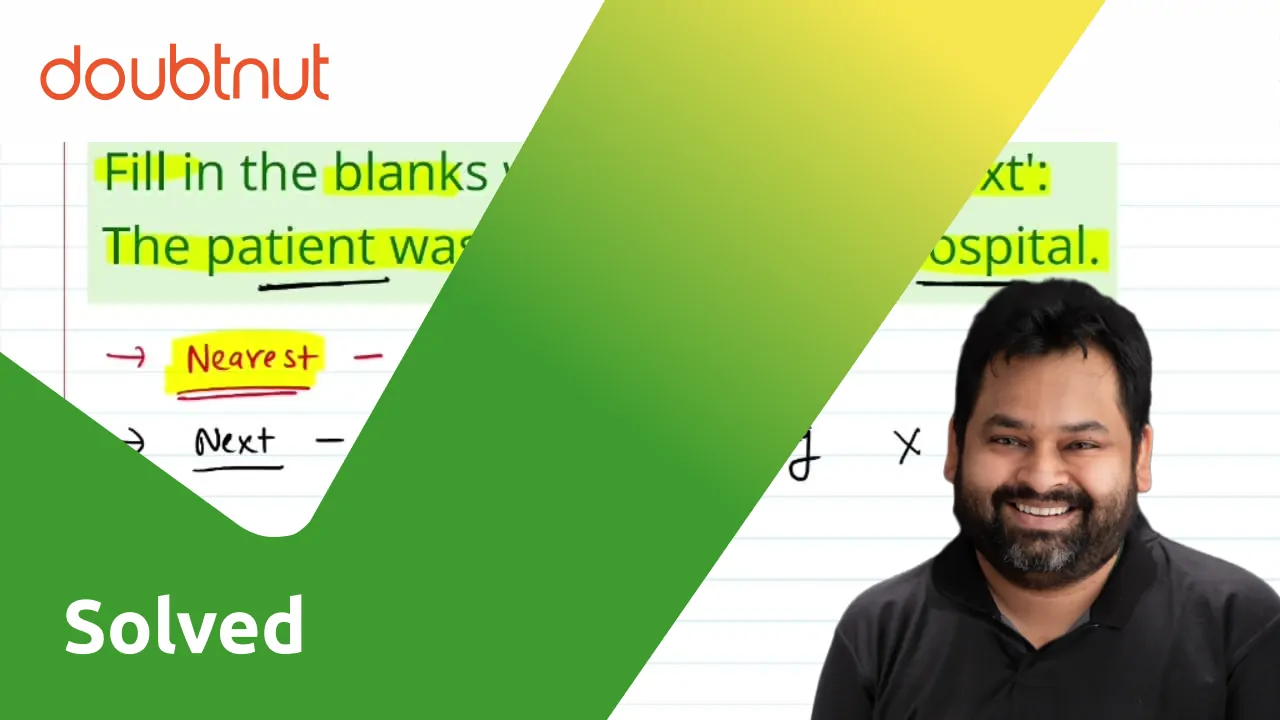 fill-in-the-blanks-with-nearest-or-next-the-patient-was-taken-to