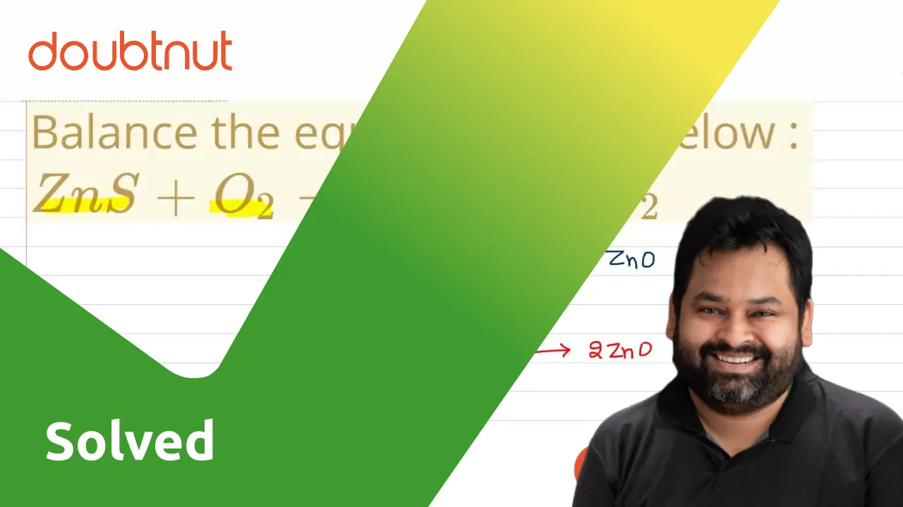 Balance the equations given below : ZnS+O2 to ZnO + SO2