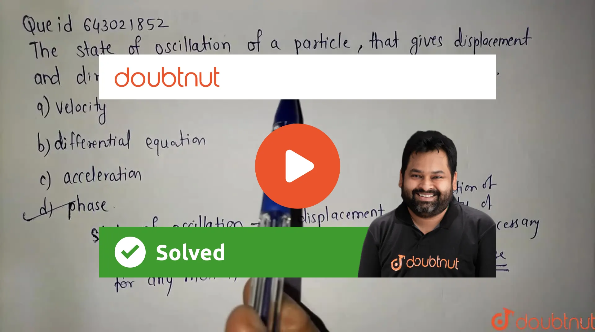 [Marathi] The state of oscillation of a particle, that gives displacem