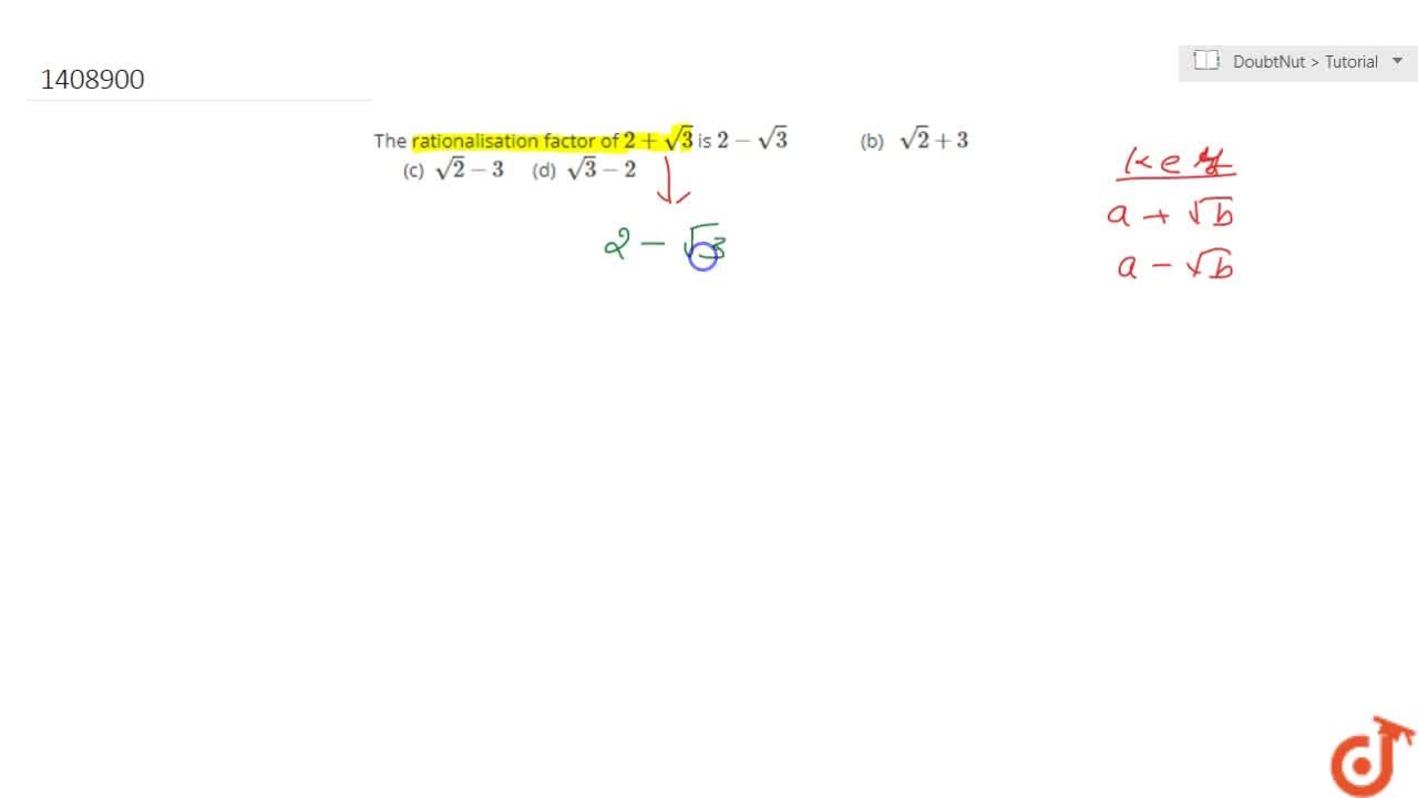 The Rationalisation Factor Of 2 Sqrt 3 Is 2 Sqrt 3 B Sqrt 2 3 C Sqrt 2 3 D Sqrt 3 2