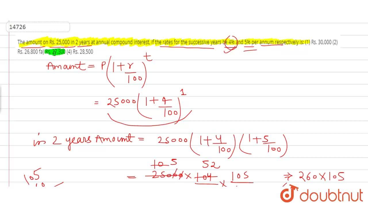 The Amount On Rs 25 000 In 2 Years At Annual Compound Interest If The Rates For The Successive Years Be 4 And 5 Per Annum Respectively Is 1 Rs 30 000 2 Rs 26 800 Fa Rs 27 300 4 Rs 28 500