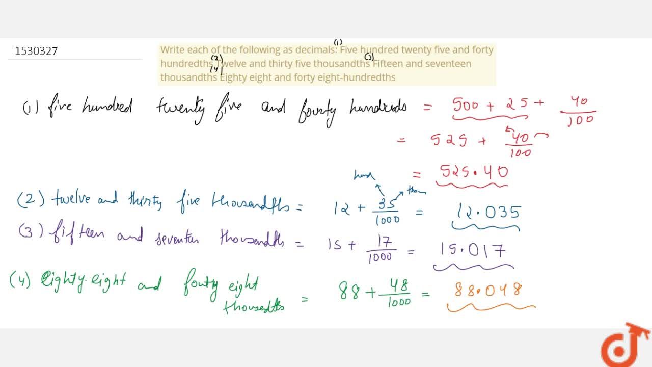 Write each of the following as decimals: Five hundred twenty five and forty  hundredths Twelve and thirty five thousandths Fifteen and seventeen  thousandths Eighty eight and forty eight-hundredths