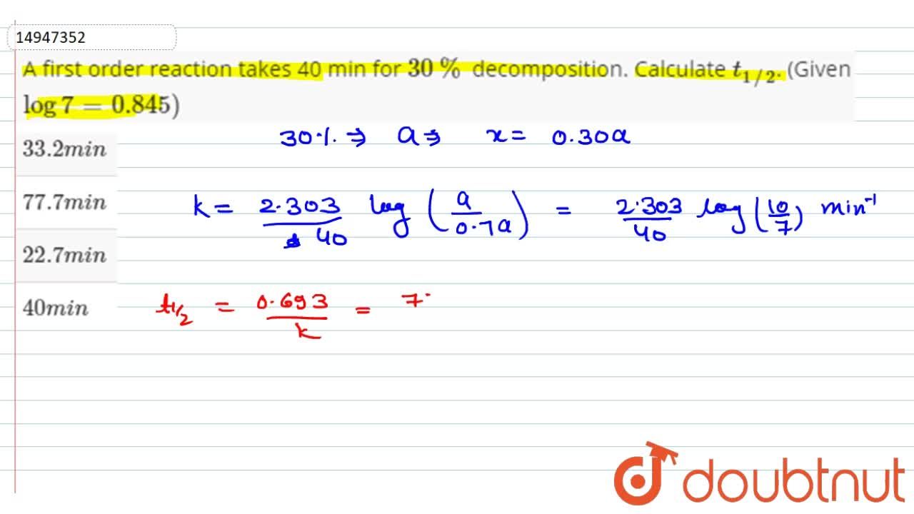 A First Order Reaction Takes 40 Min For 30 Decomposition Calculate T 1 2 Given Log 7 0 845