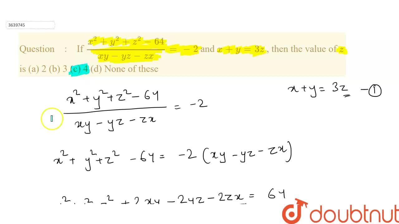 If X 2 Y 2 Z 2 64 X Y Y Z Z X 2 And X Y 3z Then The Value Of Z Is A 2 B 3 C 4 D None Of These