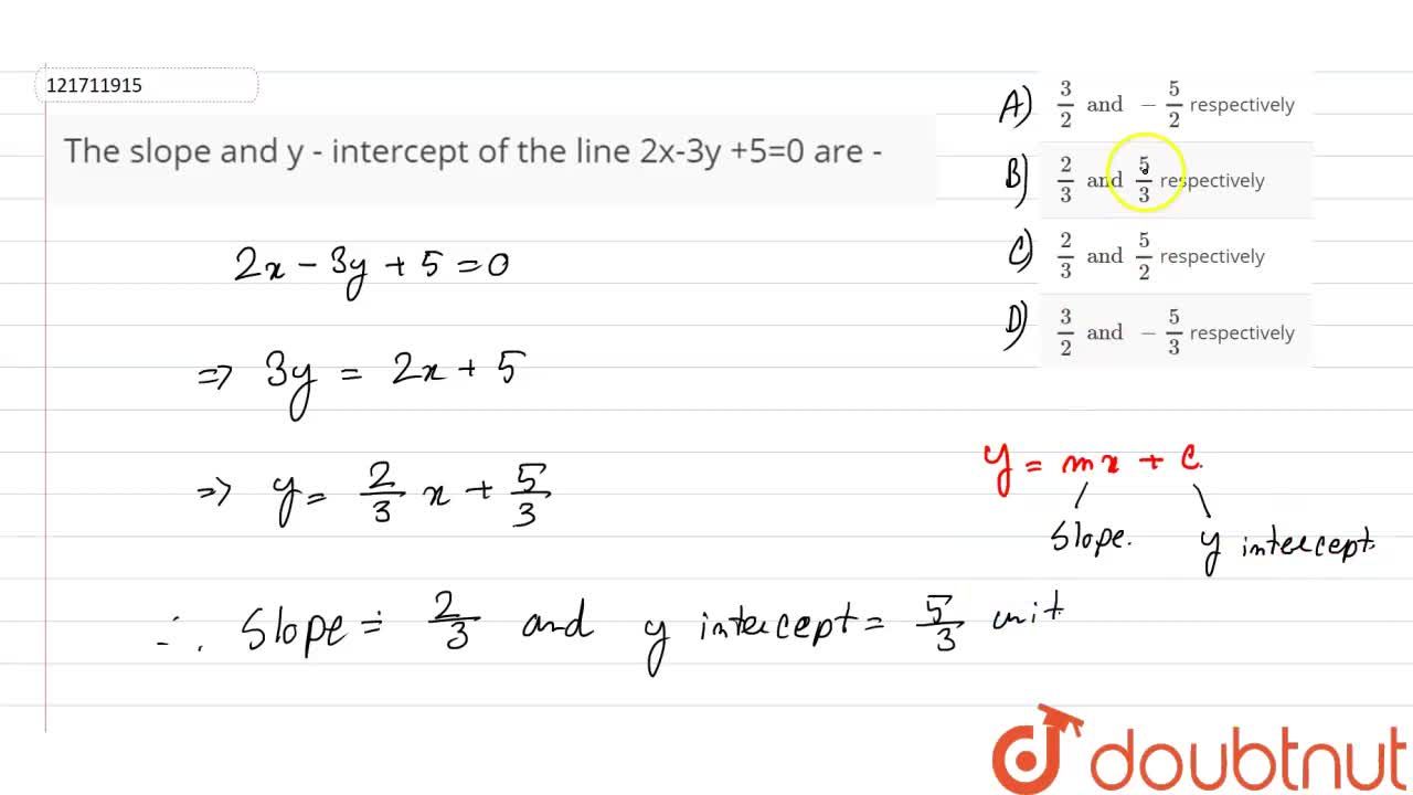The slope and y - intercept of the line 2x-3y +5=0 are -