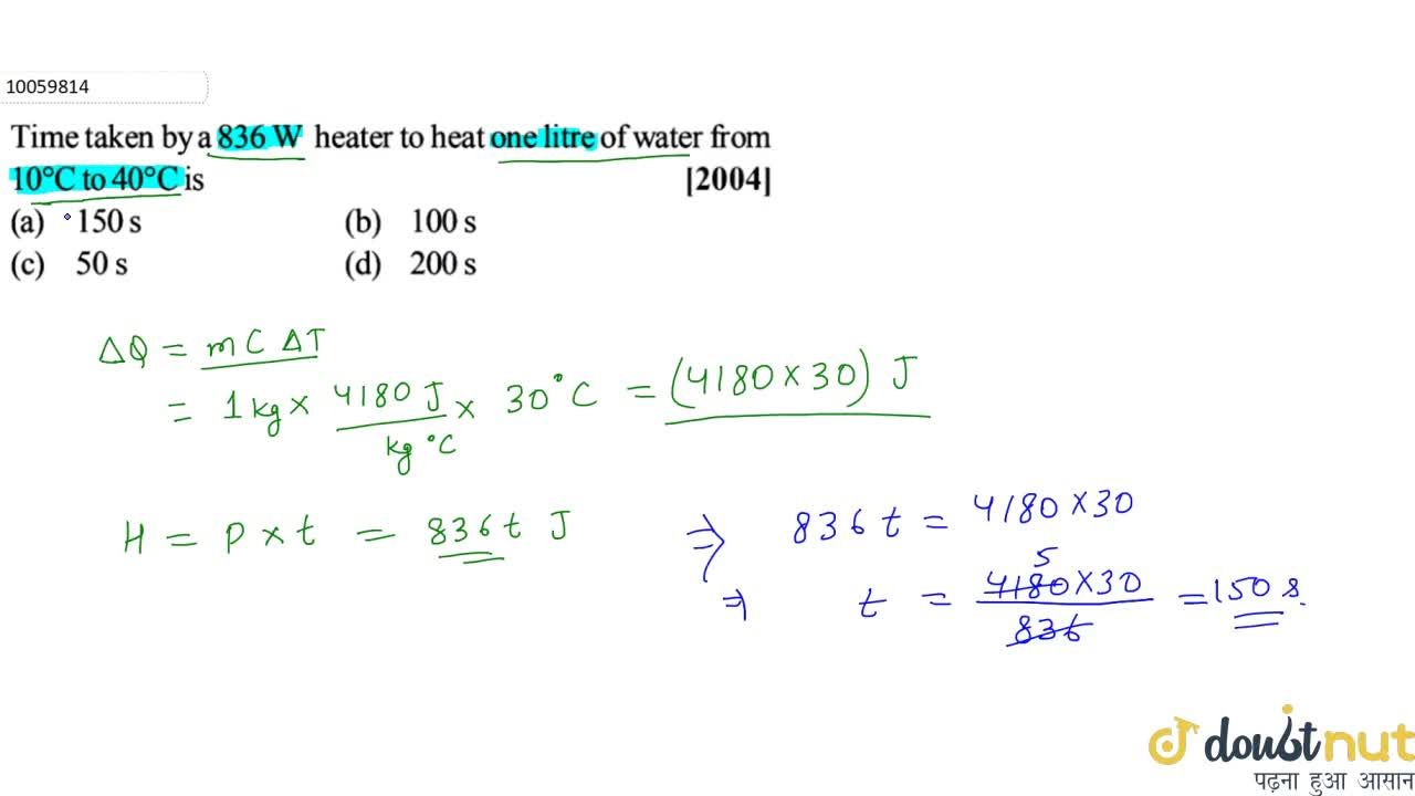 Time Taken By A 6 W Heater To Heat One Litre Of Water From 10 C To 40 C Is