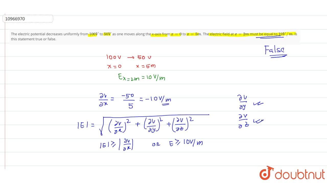 The electric potential decreases uniformly from 100 V to 50 V as one moves  along the x-axis from x = 0 to x = 5 m. The electric field at x =