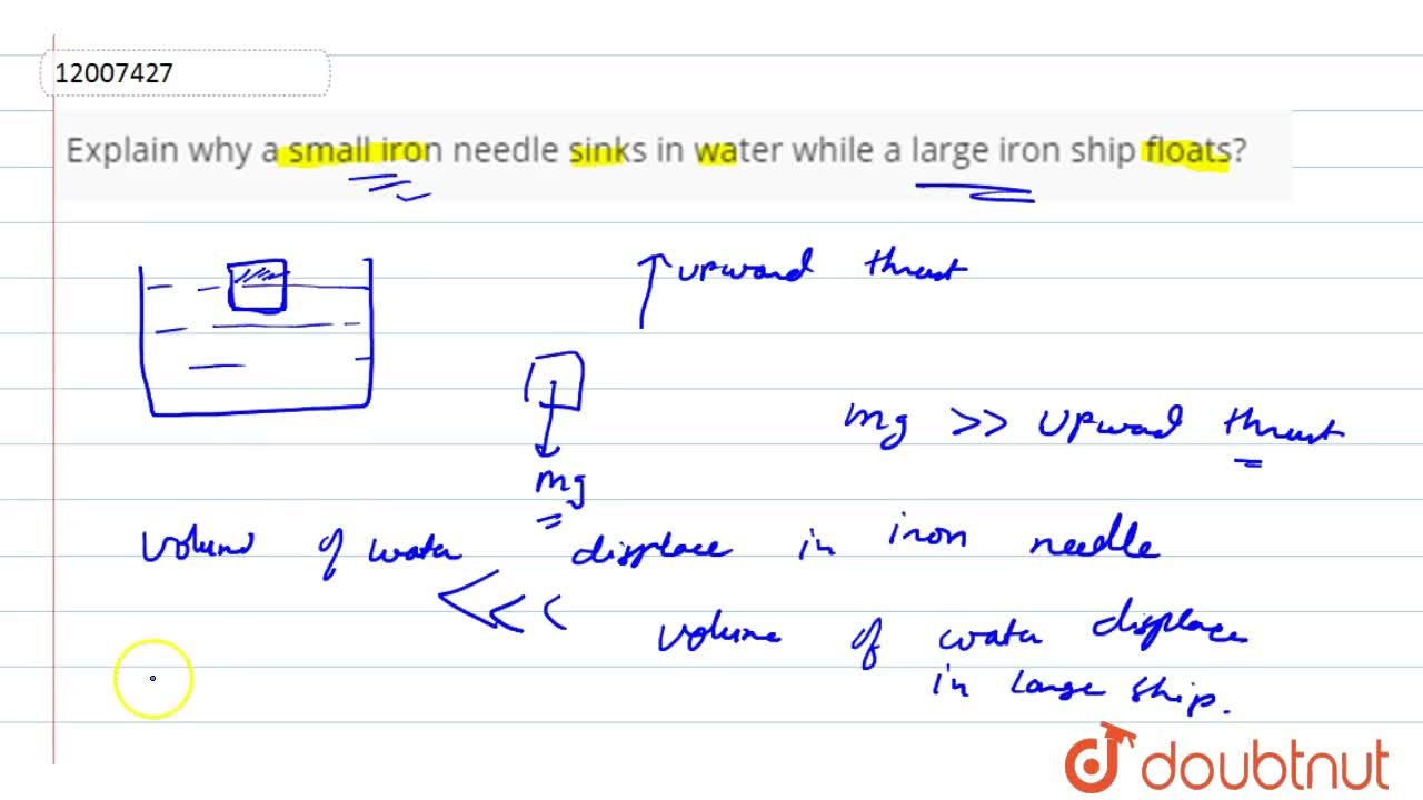 Explain why a small ireon needle sinks in water while a large iron ship  floats?