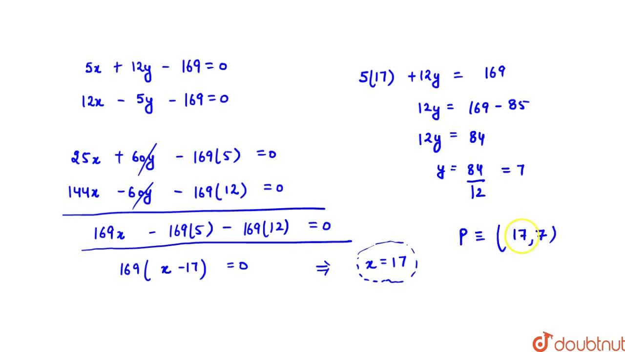 Find The Equations Of The Tangents To The Circle X 2 Y 2 169 At 5 12 And 12 5 And Prove That They Cut At Right Angles Also Find Their Point Of Intersection