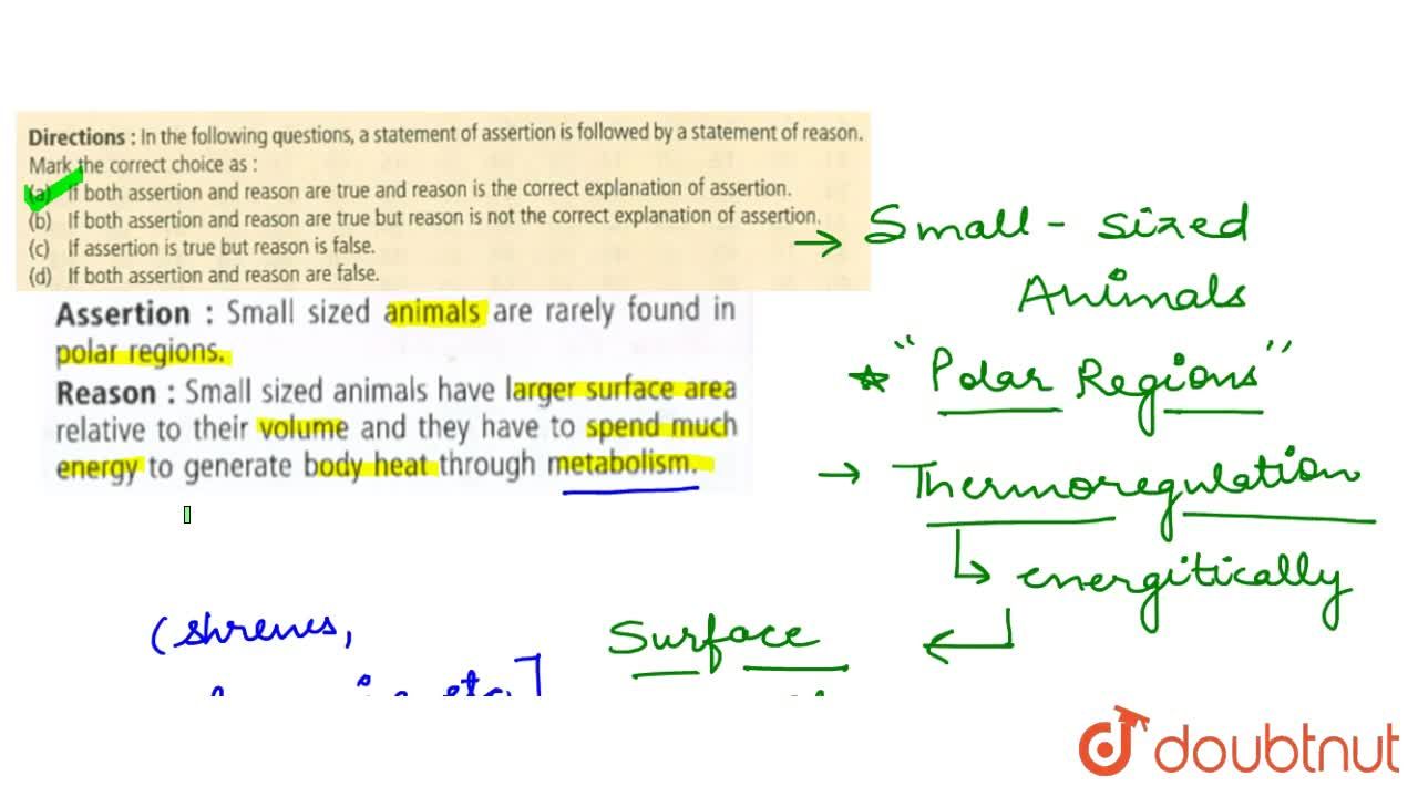Assertion : Small sized animals are rarely found in polar regions. Reason : Small sized animals have larger surface area relative to their volume and they have to spend much energy to Assertion : Small sized animals are rarely found in polar regions. Reason : Small sized animals have larger surface area relative to their volume and they have to spend much energy to