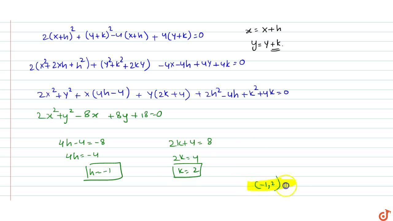 When The Origin Is Shifted To A Suitable Point The Equation 2x 2 Y 2 4x 4y 0 Transformed As 2x 2 Y 2 8x 8y 18 0 The Point To Which Origin Was Shifted Is