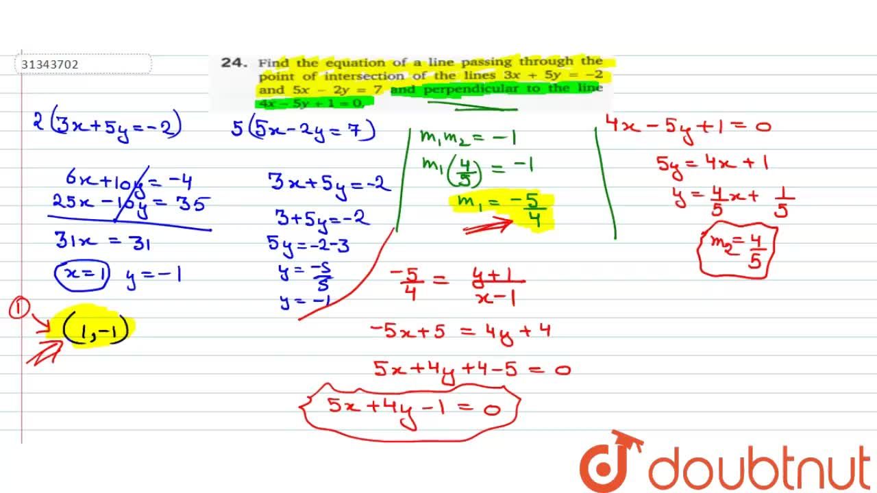 Find The Equation Of A Line Passing Through The Point Of Intersection Of The Lines 3x 5y 2 And 5x 2y 7 And Perpendicular To The Line 4x 5y 1 0