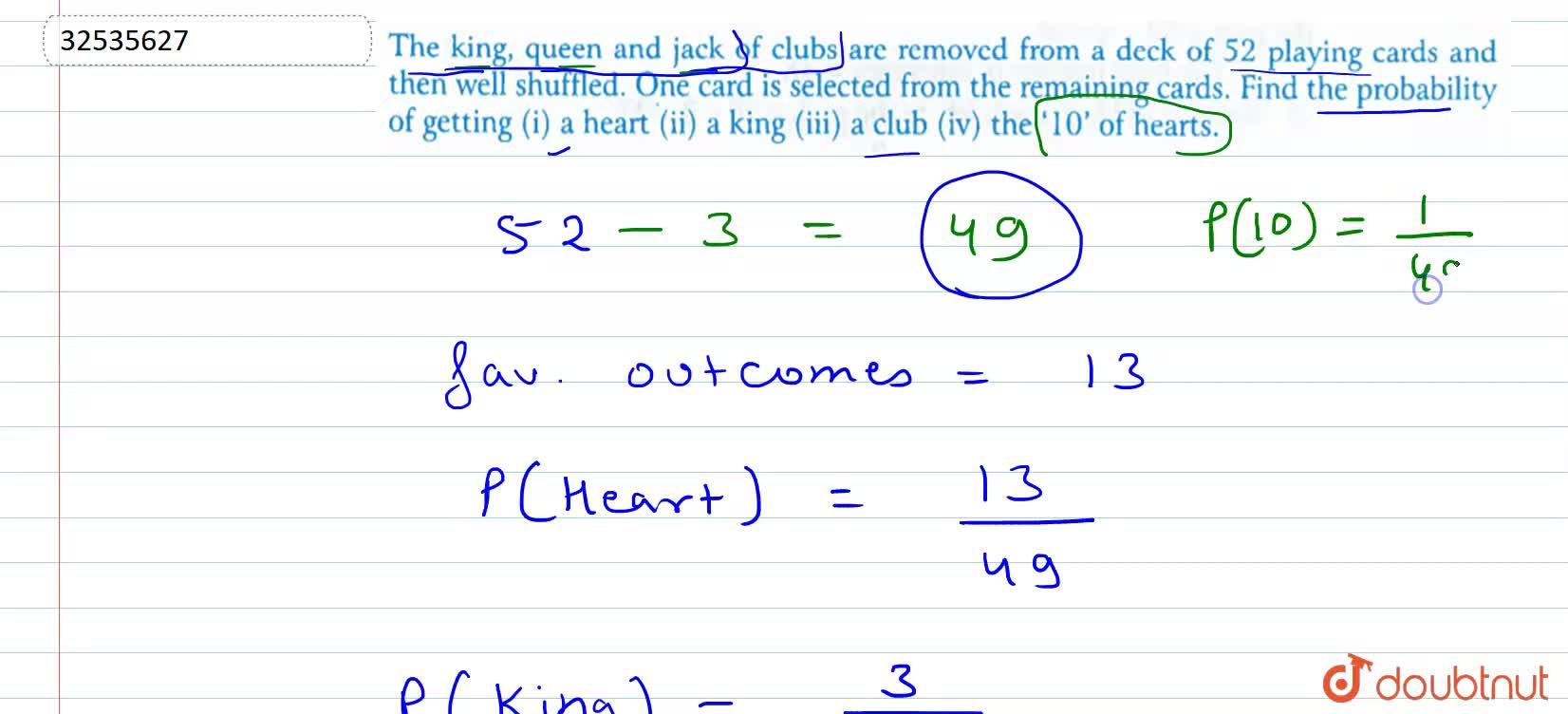 The king, queen and jack of clubs are removed from a deck of 52 playing  cards and then well shuffled. One card is selected from the remaining cards.  Find the probability of