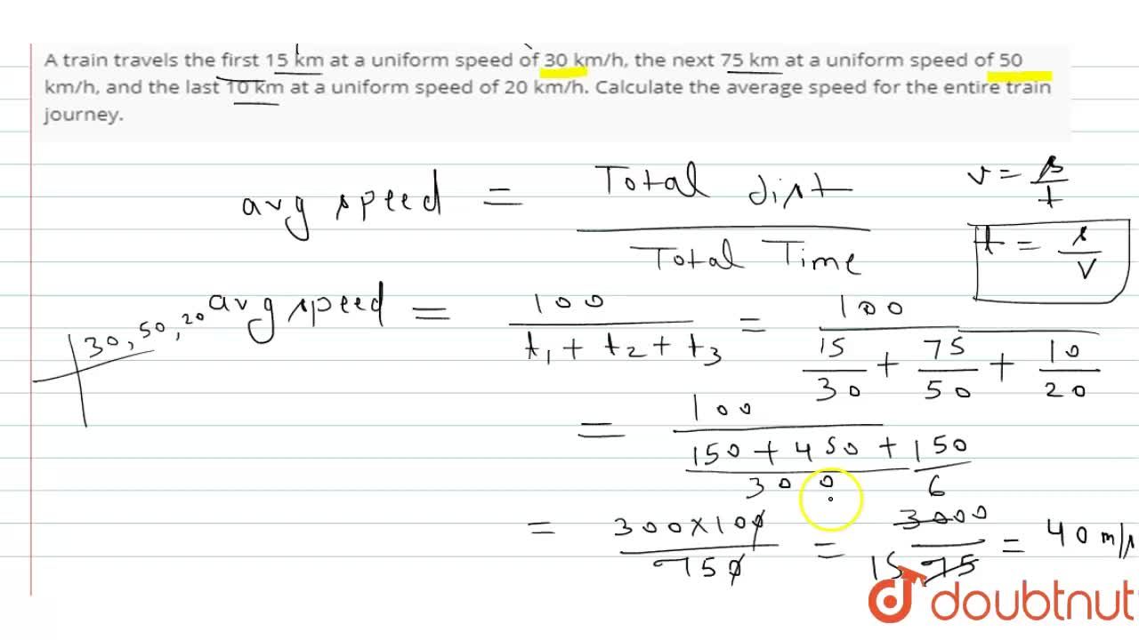 A Train Travels The First 15 Km At A Uniform Speed Of 30 Km H The Next 75 Km At A Uniform Speed Of 50 Km H A