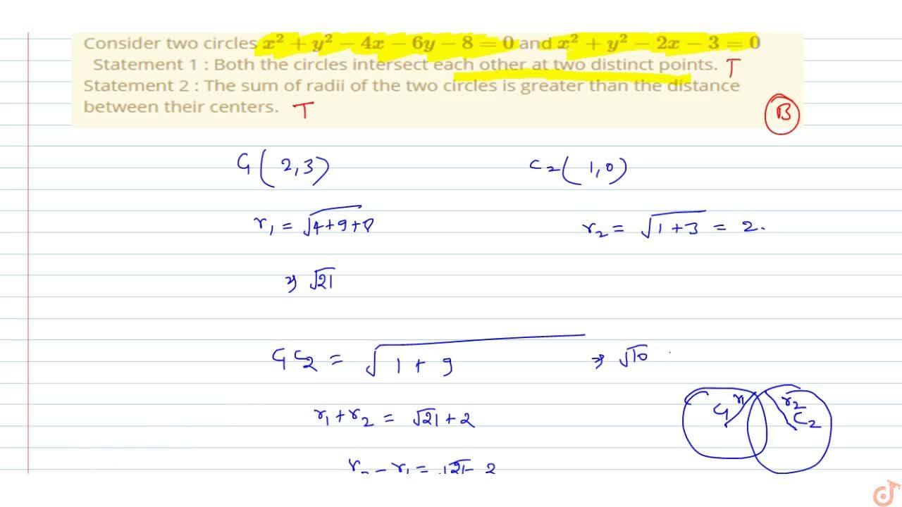 Consider Two Circles X 2 Y 2 4x 6y 8 0 And X 2 Y 2 2x 3 0 Statement 1 Both The Circles Intersect Each Other At Two Distinct Points Statement 2 The Sum Of Radii Of The Two Circles Is Greater