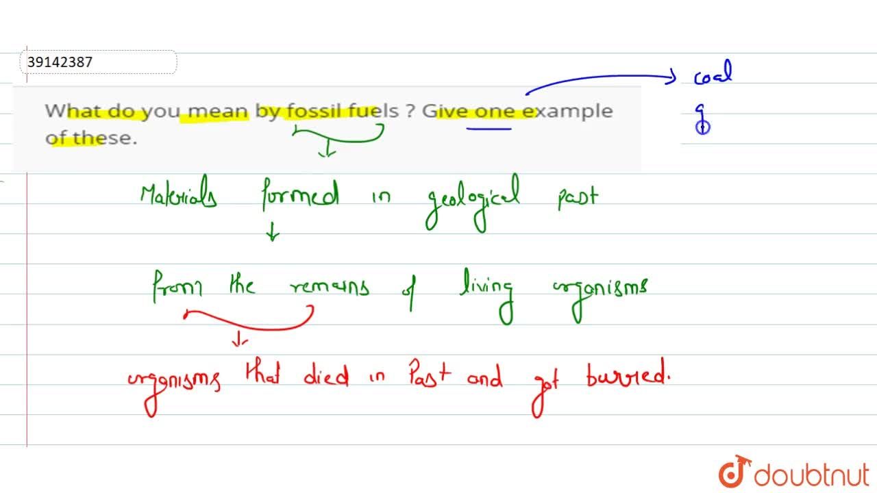 What do you mean by fossil fuels ? Give one example of these.