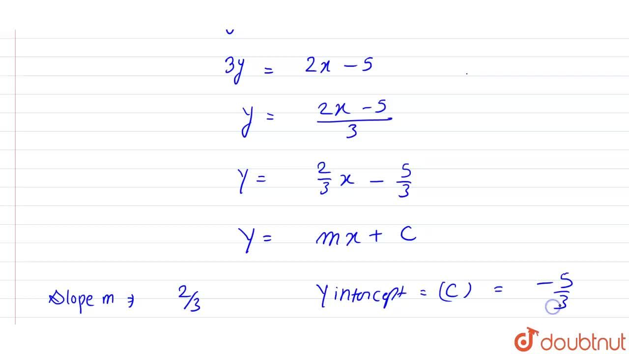Reduce the equation 2x-3y-5=0 to slope-intercept form, and find from it the  slope and y-intercept
