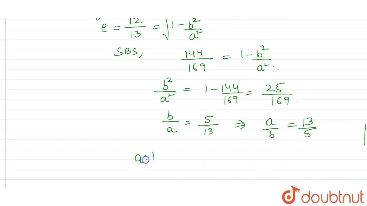 The Ellipse X 2 169 Y 2 25 1 Has The Same Eccentricity As The Ellipse X 2 A 2 Y 2 B 2 1 What Is The Ratio Of A To B