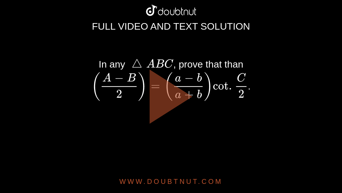 In Any Triangle ABC, Prove That Than ((A-B)/(2))=((a-b)/(a+b))cot .(C)/(2).