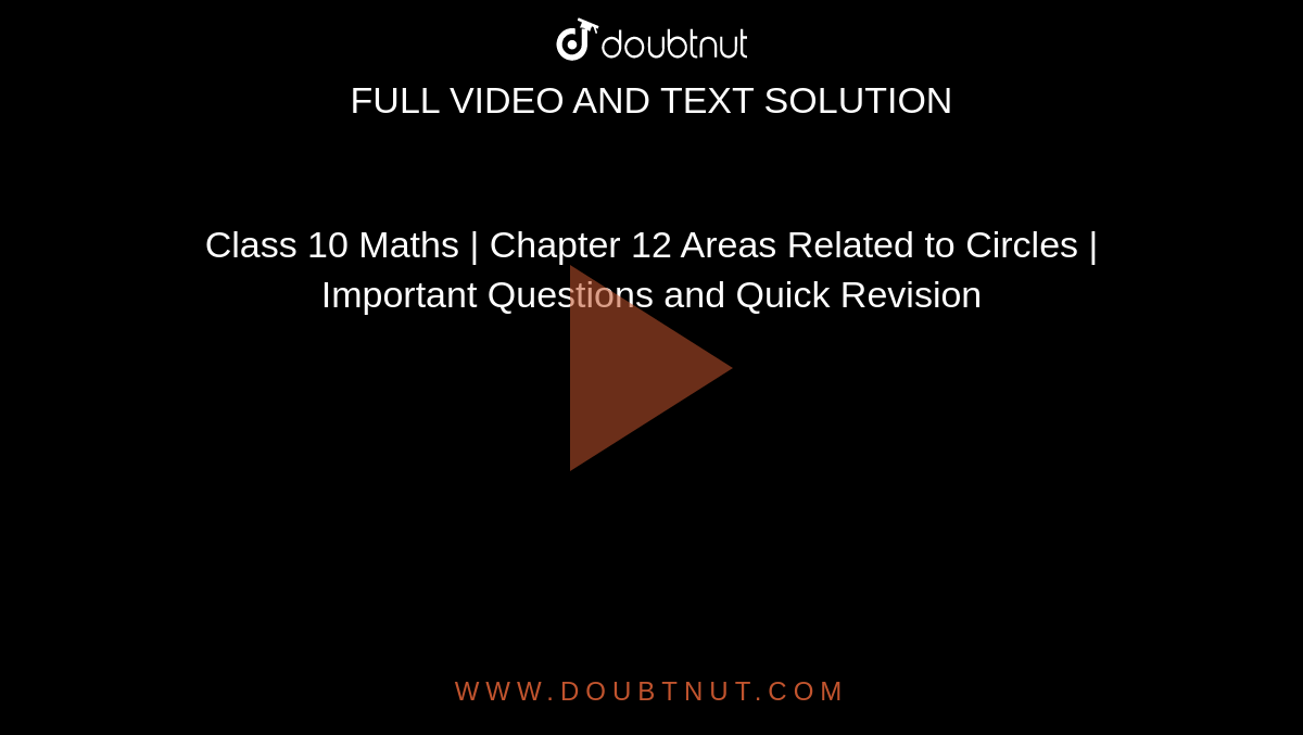 Class 10 Maths | Chapter 12 Areas Related to Circles | Important Questions and Quick Revision 