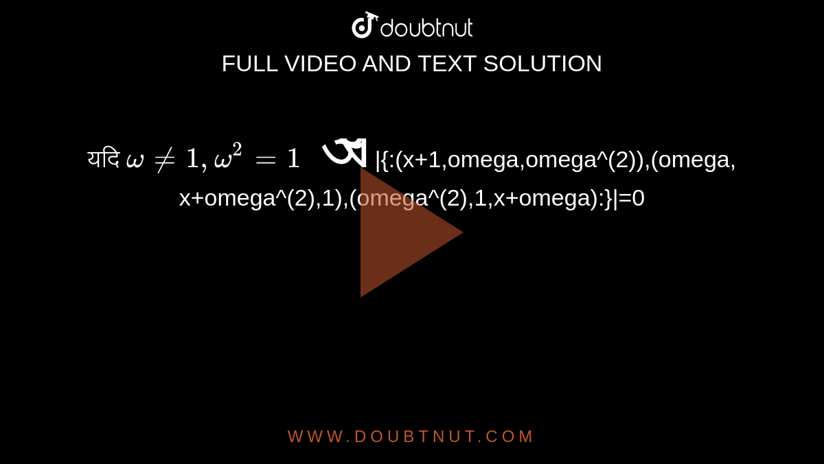 यदि `omega ne 1, omega^(2)=1" और "`|{:(x+1,omega,omega^(2)),(omega, x+omega^(2),1),(omega^(2),1,x+omega):}|=0` तो 
