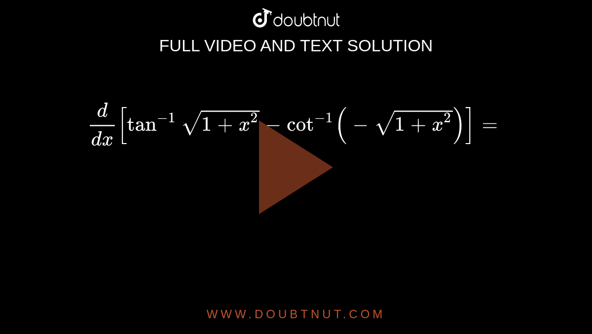 `(d)/(dx)[tan^(-1)sqrt(1+x^(2))-cot^(-1)(-sqrt(1+x^(2)))]=`