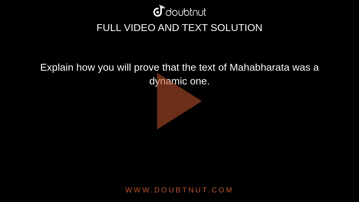  Explain how you will prove that the text of Mahabharata was a dynamic one.