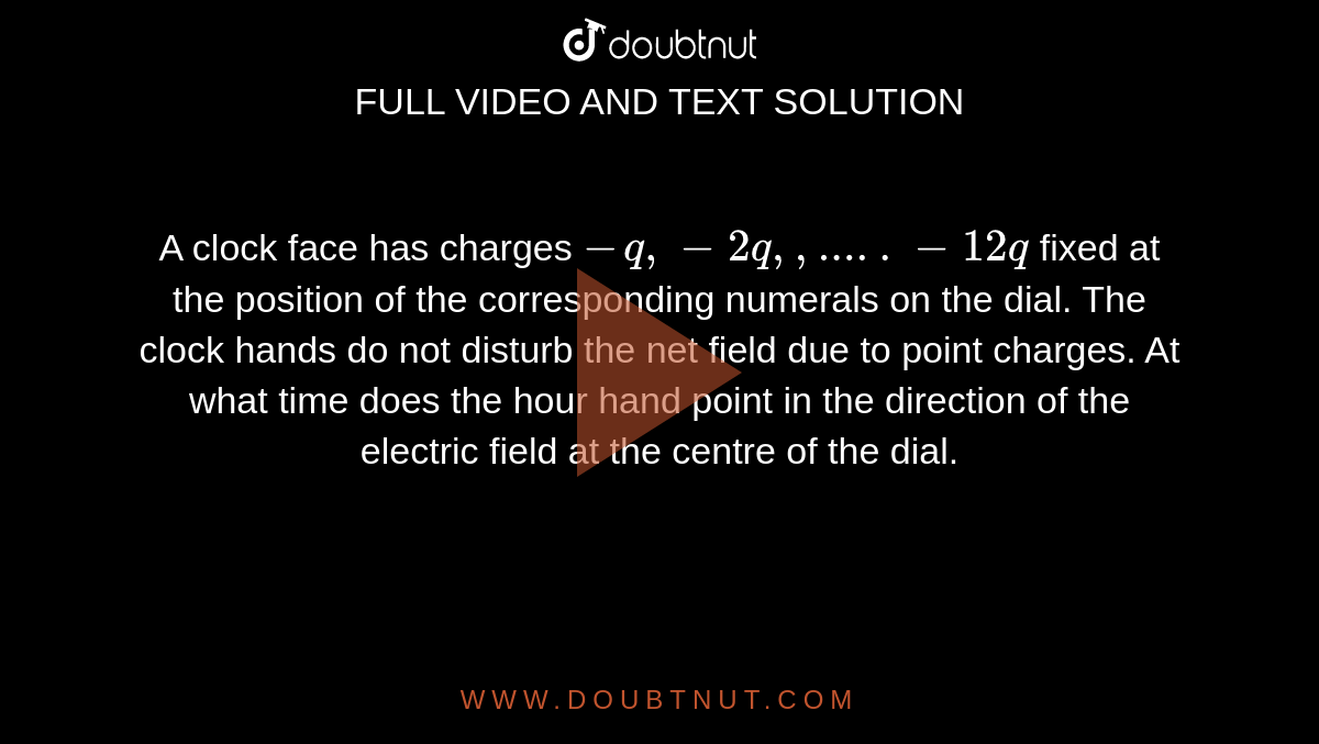 A clock face has charges q, 2q, ,.....12q fixed at the position of