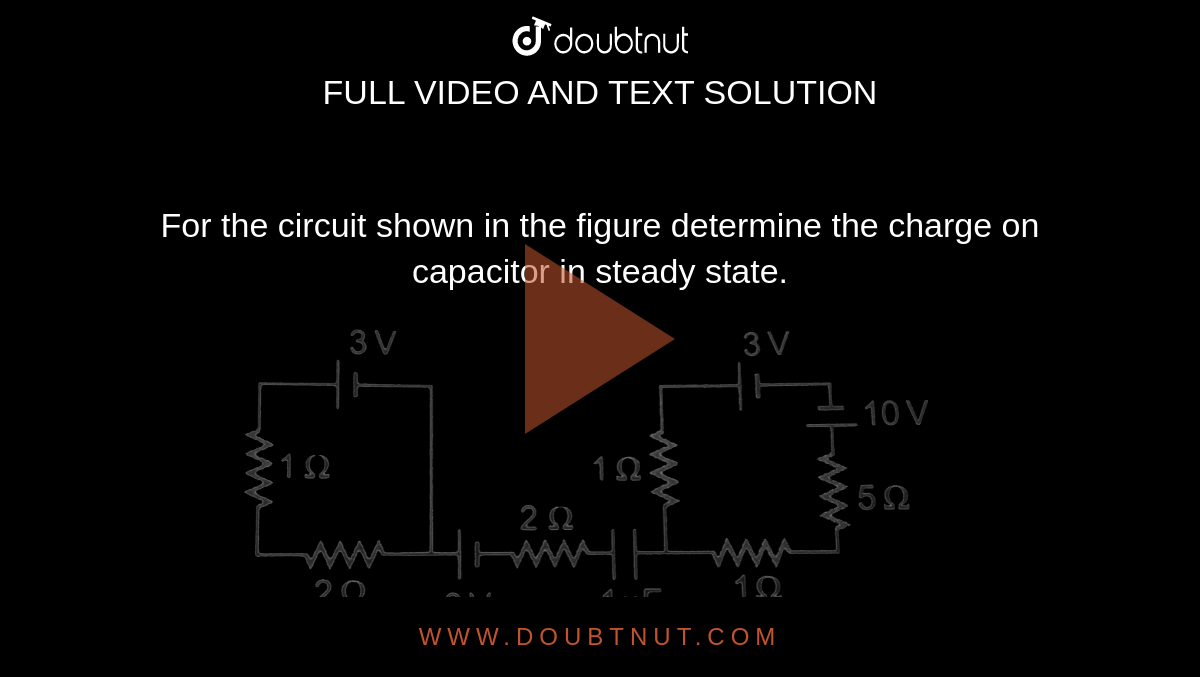 For the circuit shown in the figure determine the charge on capacitor in steady state. <br> <img src="https://d10lpgp6xz60nq.cloudfront.net/physics_images/DCP_VOL_4_C25_E01_088_Q01.png" width="80%"> 