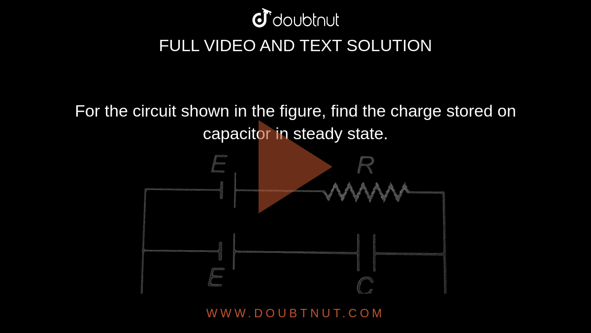 For the circuit shown in the figure, find the charge stored on capacitor in steady state. <br> <img src="https://d10lpgp6xz60nq.cloudfront.net/physics_images/DCP_VOL_4_C25_E01_089_Q01.png" width="80%"> 