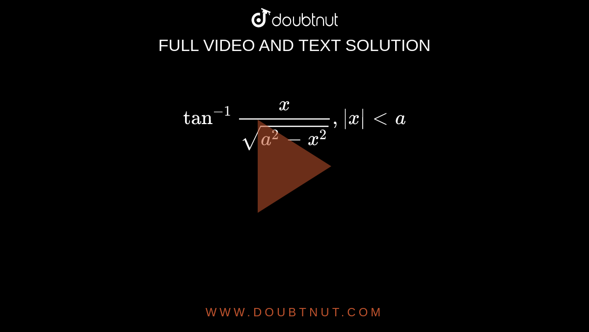 `tan^(-1)""(x)/(sqrt(a^(2)-x^(2))),|x|lta`