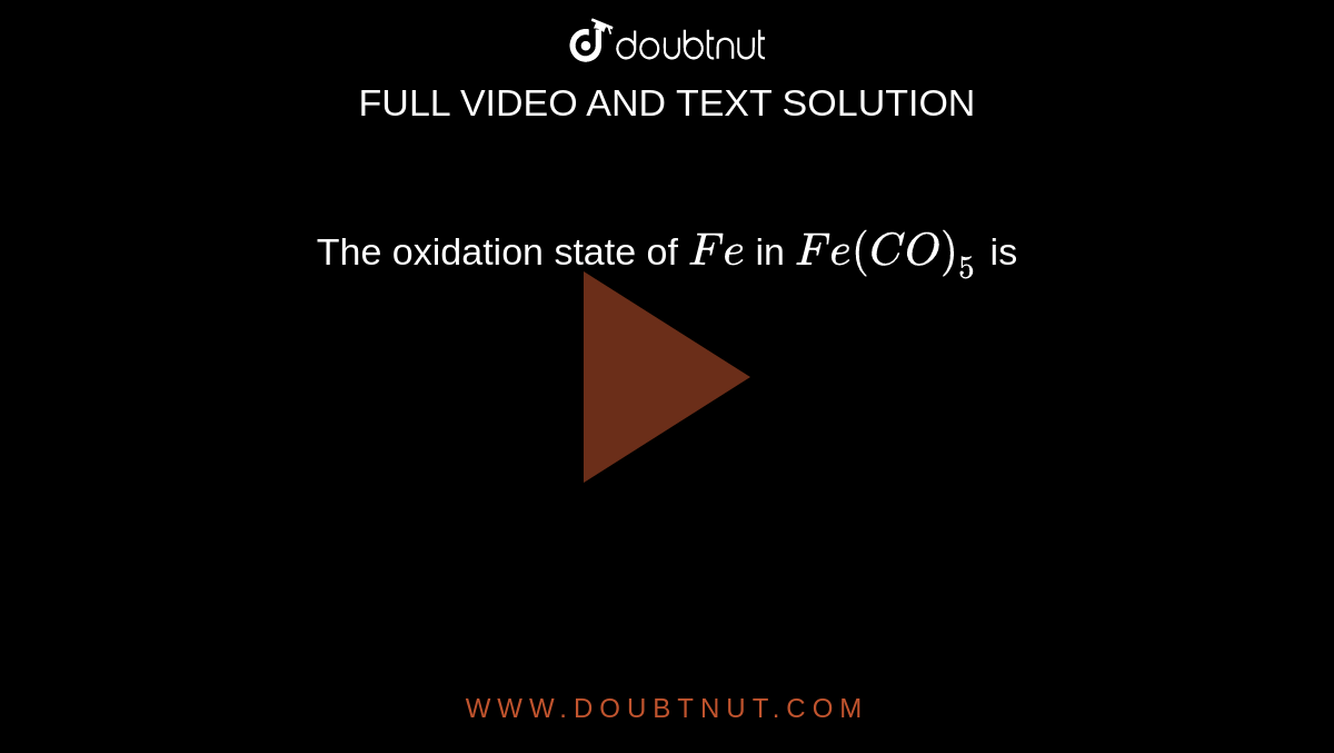 The oxidation state of `Fe` in `Fe(CO)_(5)` is