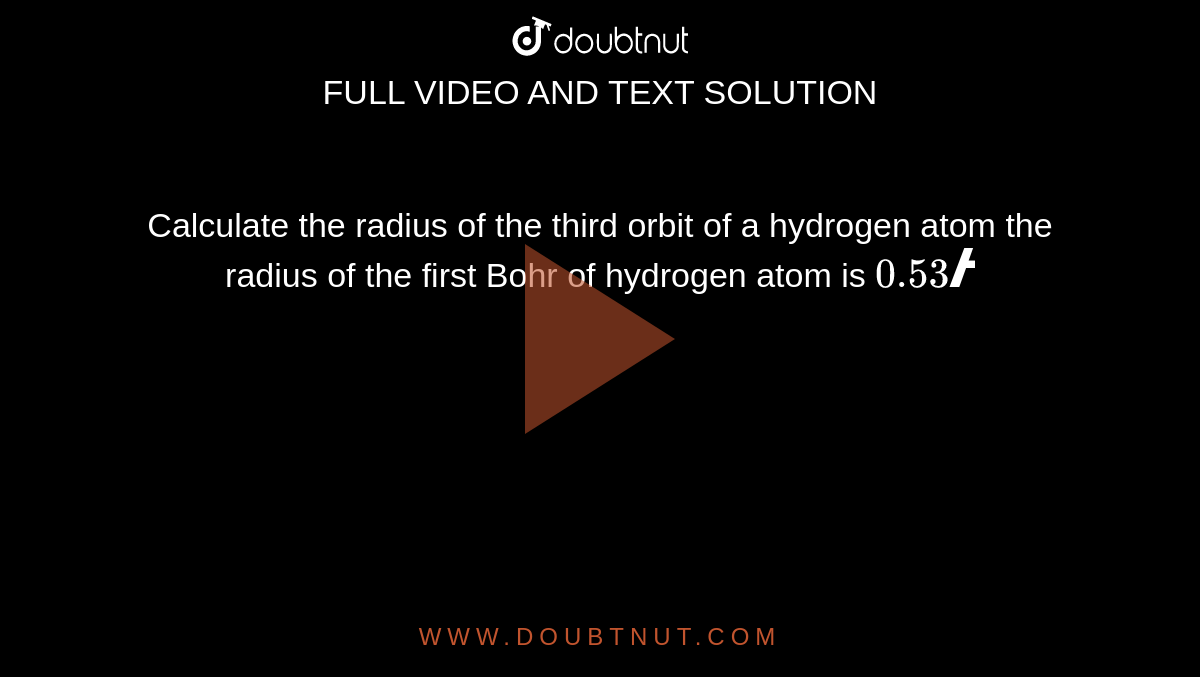 Calculate the radius  of the  third orbit of a hydrogen atom  the radius of the first  Bohr  of  hydrogen atom is `0.53 Å`