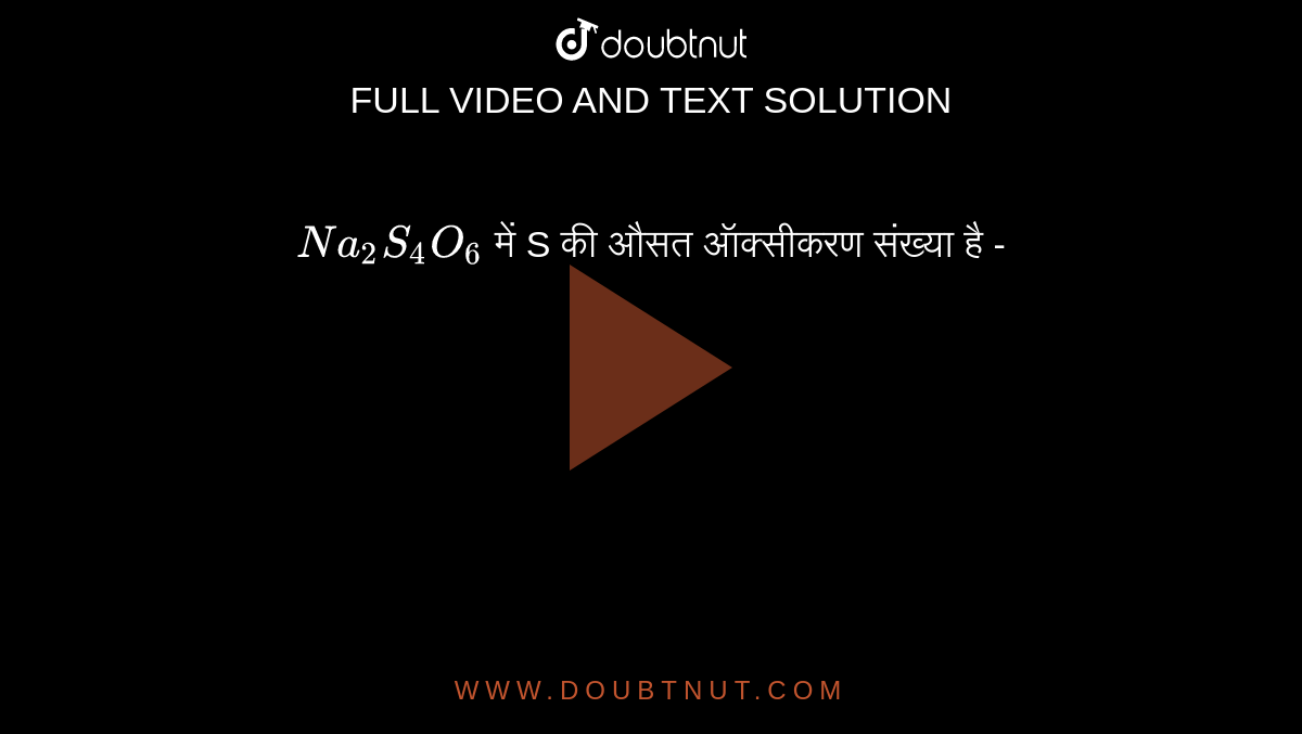 `Na_(2)S_(4)O_(6)` में S की औसत ऑक्सीकरण संख्या है - 