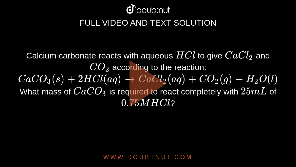 Calcium carbonate reacts with aqueous HCl to give CaCl(2) and CO(2 ...