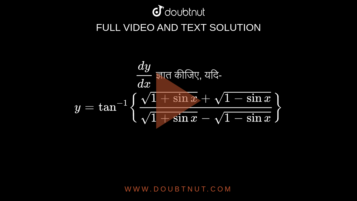 `(dy)/(dx)` ज्ञात कीजिए, यदि- <br>  `y=tan^(-1){(sqrt(1+sinx)+sqrt(1-sinx))/(sqrt(1+sinx)-sqrt(1-sinx))}` 